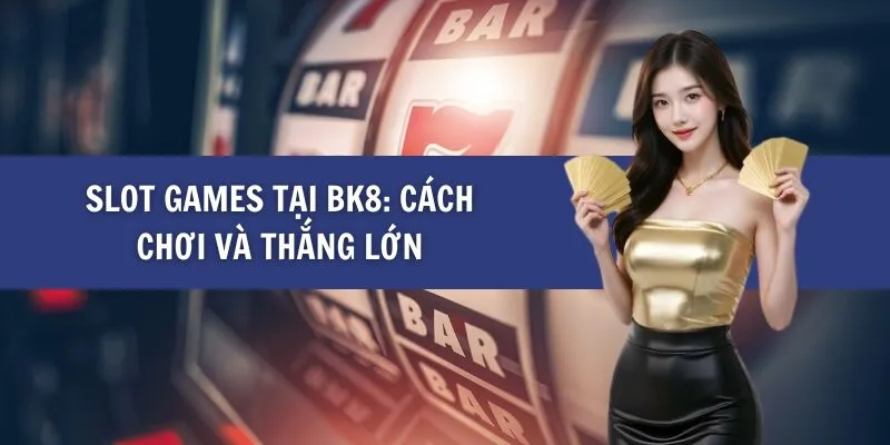 Slot Games Tại BK8: Cách Chơi Và Thắng Lớn